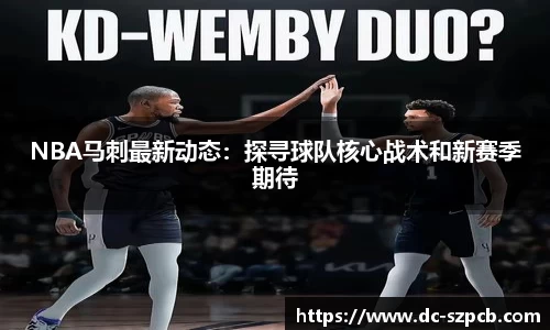 NBA马刺最新动态：探寻球队核心战术和新赛季期待