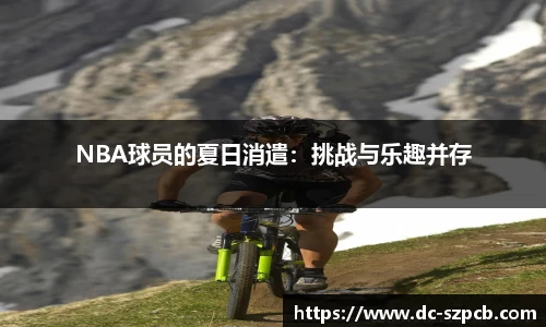 NBA球员的夏日消遣：挑战与乐趣并存
