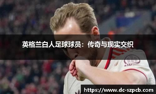英格兰白人足球球员：传奇与现实交织